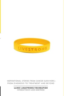 Live Strong - Inspirational Stories from Cancer Survivors-from Diagnosis to Treatment and Beyond