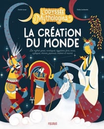 L’odyssée des mythologies – La création du monde - Les mythes grecs, nordiques, égyptiens, fons, incas, aztèques, chinois, japonais, indiens et maoris expliqués aux enfants