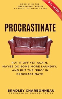 Procrastinate: Put It Off Yet Again, Maybe Do Some More Laundry, and Put the "PRO" in Procrastinate - Impossible | A Parody of S(h)elf Help of the Repossible Self-Help Series, #1