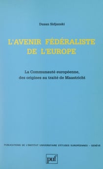 L'avenir fédéraliste de l'Europe - La Communauté européenne, des origines au Traité de Maastricht