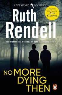 No More Dying Then - a hugely absorbing and captivating Wexford mystery from the award-winning queen of crime, Ruth Rendell
