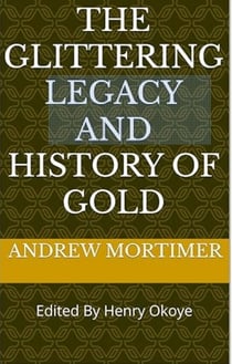 The Glittering Legacy and History of Gold