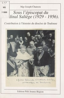 Sous l'épiscopat du cardinal Saliège (1929-1956) - Contribution à l'histoire du diocèse de Toulouse