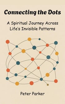Connecting the Dots -  A Spiritual Journey Across Life’s Invisible Patterns