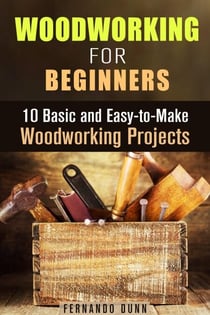 Woodworking for Beginners: 10 Basic and Easy-to-Make Woodworking Projects - DIY Projects
