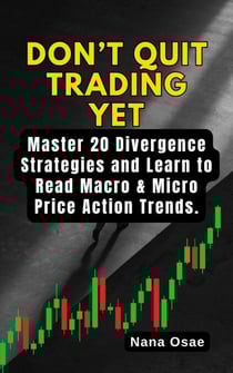 Don’t Quit Trading Yet: Master 20 Divergence Strategies and Learn to Read Macro &amp; Micro Price Action Trends.