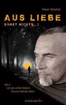 Aus Liebe - sonst nichts...! - Teil 1: von der ersten Geburt bis zum Tod des Alten