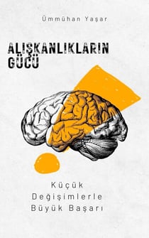 Aliskanliklarin Gücü: Küçük Degisimlerle Büyük Basari