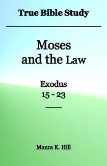 True Bible Study - Moses and the Law Exodus 15-23