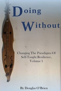 Doing Without - Changing The Paradigms Of Self-Taught Resilience, #1