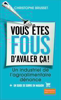 Vous êtes fous d'avaler ça ! Un industriel de l'agroalimentaire dénonce