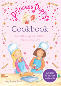 Princess Poppy's Cookbook - And other Special Gifts to Make and Share