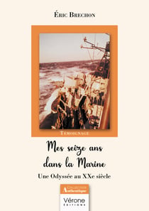Mes seize ans dans la Marine - Une Odyssée au XXe siècle