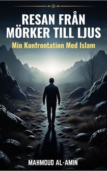 Resan Från Mörker Till Ljus - Min Konfrontation Med Islam