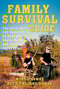Family Survival Guide - The Best Ways for Families to Prepare, Train, Pack, and Survive Everything