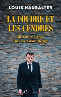 La foudre et les cendres - Macron, les secrets d'une succession interdite