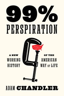 99% Perspiration - A New Working History of the American Way of Life