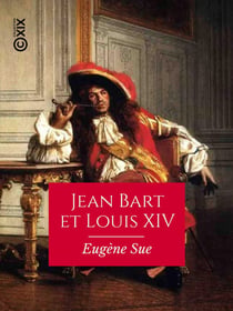 Jean Bart et Louis XIV - Drames maritimes du XVIIe siècle