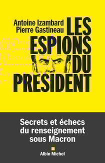 Les Espions du président - Secrets et échecs du renseignement sous Macron