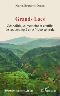 Grands Lacs - Géopolitique, mémoire et conflits de souveraineté en Afrique centrale