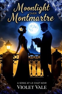 Moonlight over Montmartre: A Song at Le Chat Noir - Montmartre Moonlight, #1