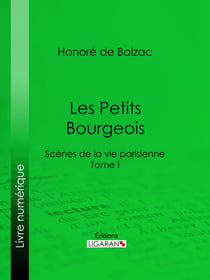 Les Petits bourgeois - Scènes de la vie parisienne – Tome I