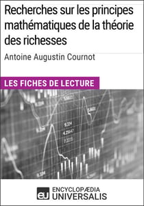 Recherches sur les principes mathématiques de la théorie des richesses d'Antoine Augustin Cournot - Les Fiches de lecture d'Universalis