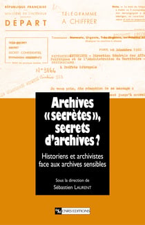 Archives «secrètes» , secrets d’archives ? - Historiens et archivistes face aux archives sensibles