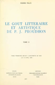 Le goût littéraire et artistique de P. J. Proudhon (2) - Thèse présentée devant l'Université de Nice, le 12 avril 1975