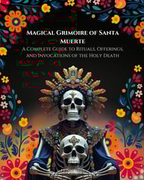 Magical Grimoire of Santa Muerte: A Complete Guide to Rituals, Offerings, and Invocations of the Holy Death