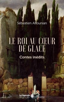 Le roi au coeur de glace - Contes inédits