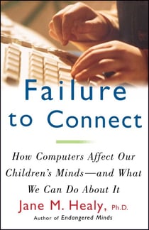 Failure to Connect - How Computers Affect Our Children's Minds--For Better and Worse