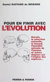Pour en finir avec l'évolution - Ou La faillite des théories évolutionnistes