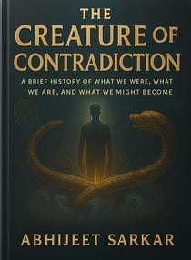 The Creature of Contradiction: A Brief History of What We Were, What We Are, and What We Might Become