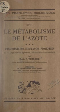 Le métabolisme de l'azote (3) - Physiologie des substances protéiques. Dégradation, synthèse, métabolisme intermédiaire. Livre I : le catabolisme protidique. Fascicule 1 : caractères, conditions, mécanismes généraux, agents exécutants et régulateurs