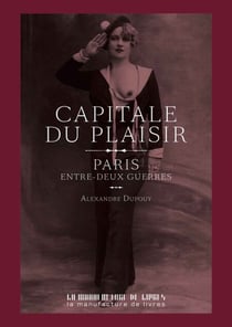 Capitale du plaisir - Paris entre deux-guerres