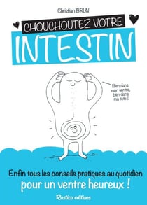 Chouchoutez votre intestin - Enfin tous les conseils pratiques au quotidien pour un ventre heureux !
