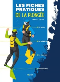 Les fiches pratiques de la plongée - Se lancer - Se préparer - Se dépasser - S'émerveiller