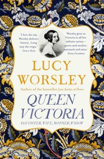 Queen Victoria - The authoritative biography of Victoria as daughter, wife, mother, widow, by beloved historian Lucy Worsley OBE