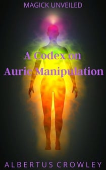 A Codex on Auric Manipulation - Magick Unveiled, #13