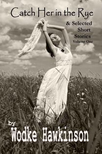 Catch Her in the Rye, Selected Short Stories Vol. One