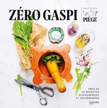 Zéro gaspi - Près de 50 recettes économiques et gourmandes