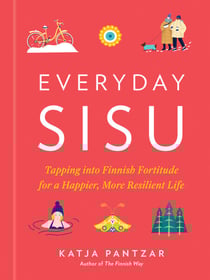 Everyday Sisu - Tapping into Finnish Fortitude for a Happier, More Resilient Life