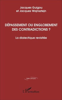 Dépassement ou englobement des contradictions ? - La dialectique revisitée