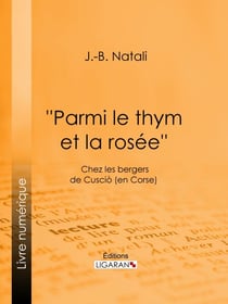 ''Parmi le thym et la rosée'' - Chez les bergers de Cusciò (en Corse)