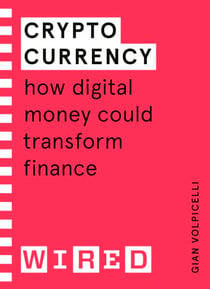 Cryptocurrency (WIRED guides) - How Digital Money Could Transform Finance