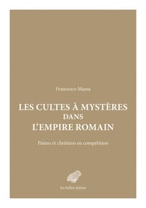 Les Cultes à mystères dans l'Empire romain - Païens et Chrétiens en compétition