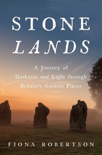 Stone Lands - A Journey of Darkness and Light Through Britain's Ancient Places