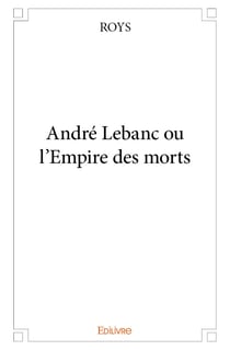 André Lebanc ou l'Empire des morts