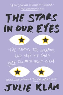 The Stars in Our Eyes - The Famous, the Infamous, and Why We Care Way Too Much About Them
